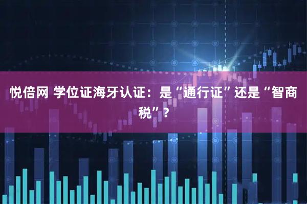 悦倍网 学位证海牙认证：是“通行证”还是“智商税”？