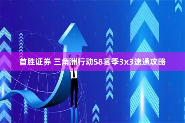 首胜证券 三角洲行动S8赛季3x3速通攻略